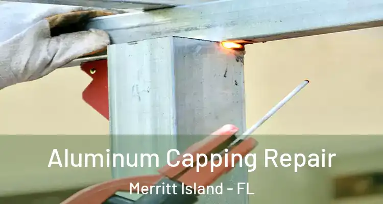 Aluminum Capping Repair Merritt Island - FL