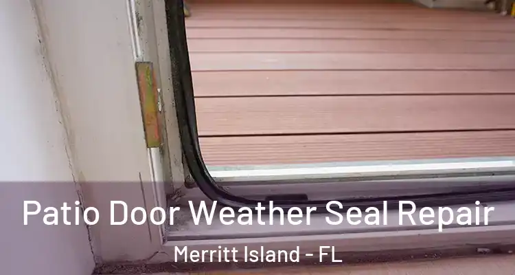 Patio Door Weather Seal Repair Merritt Island - FL